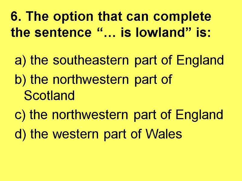 6. The option that can complete the sentence “… is lowland” is:  a)